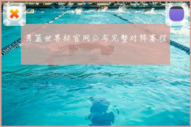 男篮世界杯官网公布完整对阵赛程